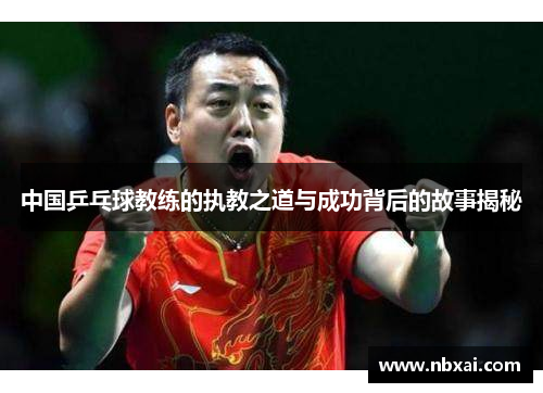 中国乒乓球教练的执教之道与成功背后的故事揭秘