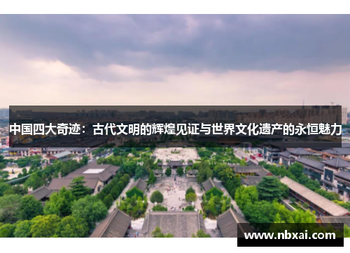 中国四大奇迹：古代文明的辉煌见证与世界文化遗产的永恒魅力
