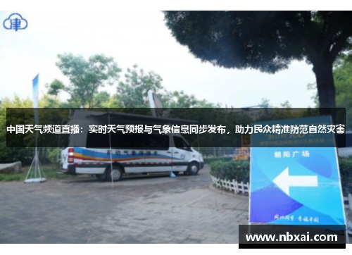 中国天气频道直播：实时天气预报与气象信息同步发布，助力民众精准防范自然灾害