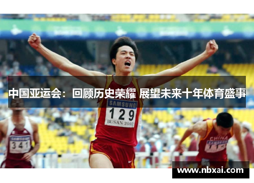 中国亚运会：回顾历史荣耀 展望未来十年体育盛事