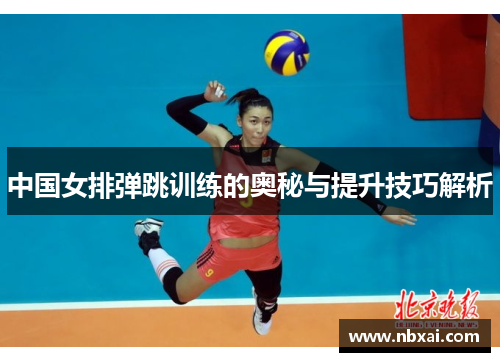 中国女排弹跳训练的奥秘与提升技巧解析